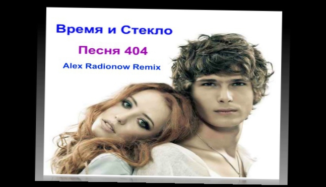 Время и Стекло - Песня 404 (Alex Radionow Club Remix) 